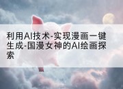 利用AI技术-实现漫画一键生成-国漫女神的AI绘画探索