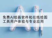 免费AI绘画软件和在线绘图工具用户体验与专业应用
