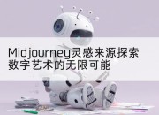 Midjourney灵感来源探索数字艺术的无限可能