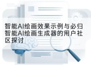 智能AI绘画效果示例与必归智能AI绘画生成器的用户社区探讨