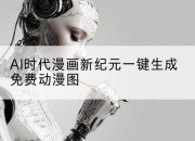 AI时代漫画新纪元一键生成免费动漫图
