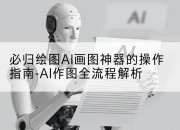 必归绘图AI画图神器的操作指南-AI作图全流程解析