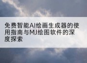免费智能AI绘画生成器的使用指南与MJ绘图软件的深度探索
