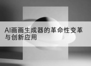 AI画画生成器的革命性变革与创新应用