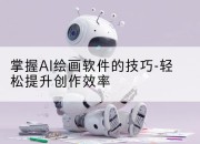 掌握AI绘画软件的技巧-轻松提升创作效率