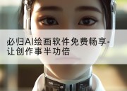 必归AI绘画软件免费畅享-让创作事半功倍