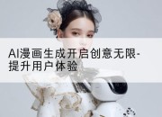 AI漫画生成开启创意无限-提升用户体验