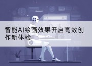 智能AI绘画效果开启高效创作新体验