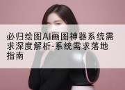 必归绘图AI画图神器系统需求深度解析-系统需求落地指南