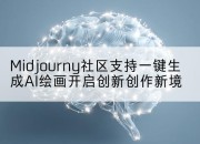 Midjourny社区支持一键生成AI绘画开启创新创作新境
